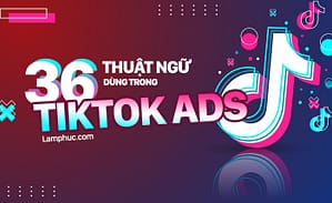 36 thuật ngữ dùng trong tiktok ads