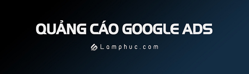Quảng cáo Google Ads - Lamphuc.com - Lâm Phúc Digital Marketing