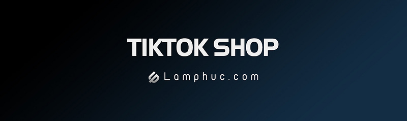 TikTok shop - Lamphuc.com - Lâm Phúc Digital Marketing